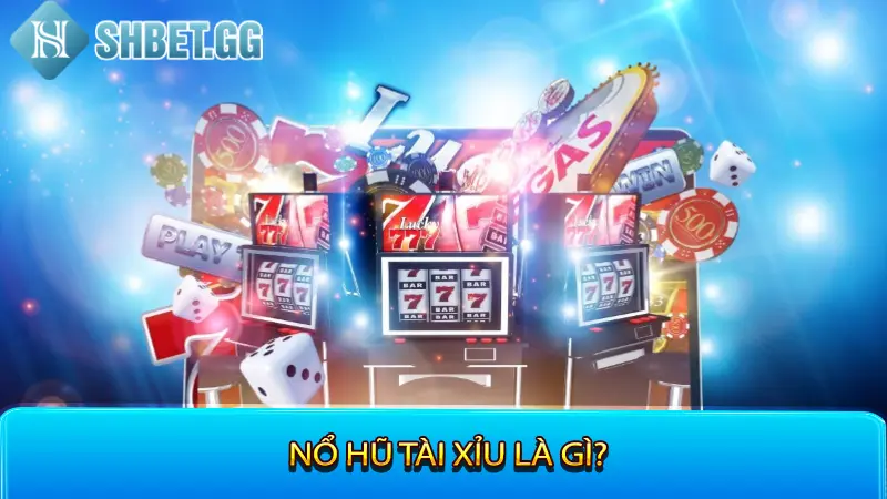 Nổ Hũ Tài Xỉu - Game Nổ Hũ Tài Xỉu Đáng Chơi Nhất 2023 2 Nổ hũ tài xỉu là gì?