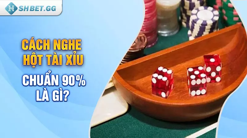 Bật mí cách nghe hột tài xỉu chuẩn 90% từ cao thủ SHBET 2 Cách nghe hột tài xỉu chuẩn 90% là gì?