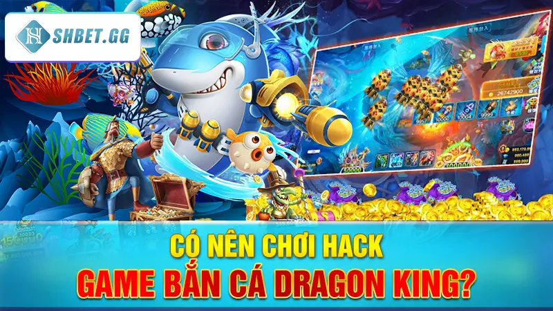 Có nên trải nghiệm phiên bản hack game bắn cá Dragon King? 2 Có nên chơi hack game bắn cá Dragon King?