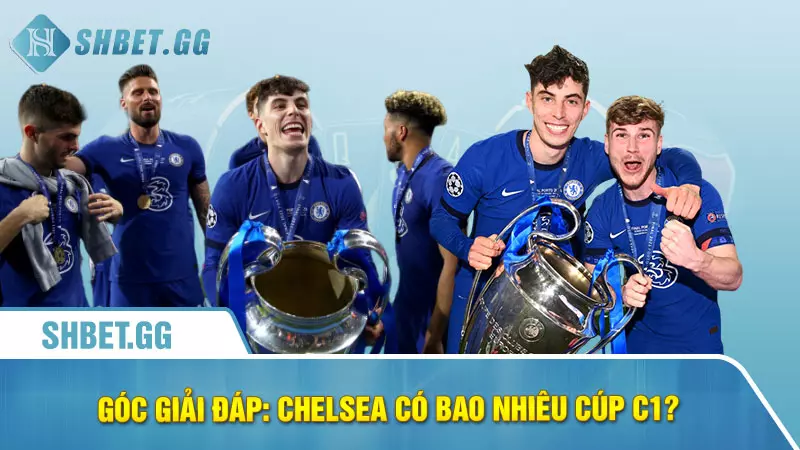 Chelsea có bao nhiêu cúp C1 và lịch sử vô địch 4 Góc giải đáp: Chelsea có bao nhiêu cúp c1?