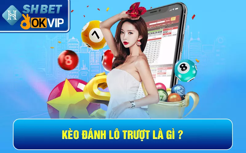 Hướng dẫn đánh lô trượt và kinh nghiệm cược vào bờ 100% 2 Kèo đánh lô trượt là gì?