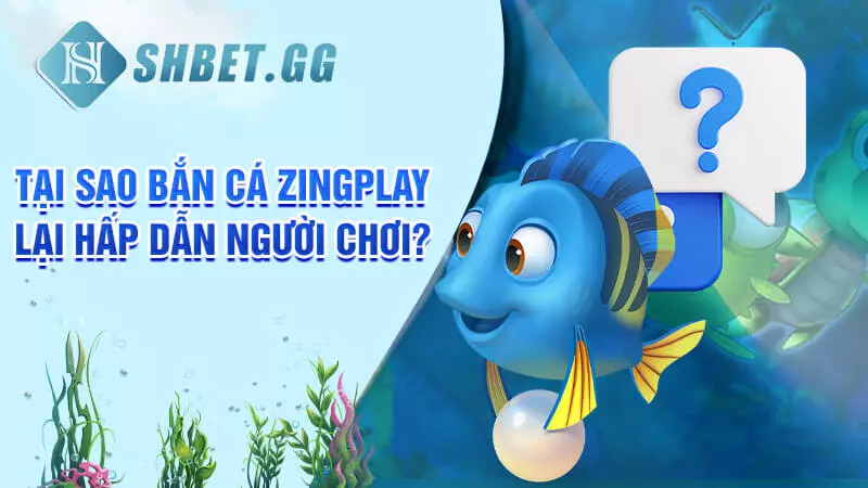 Hướng dẫn cách bắn cá Zingplay hốt bạc cho các tân thủ 4 Tại sao bắn cá Zingplay lại hấp dẫn người chơi?