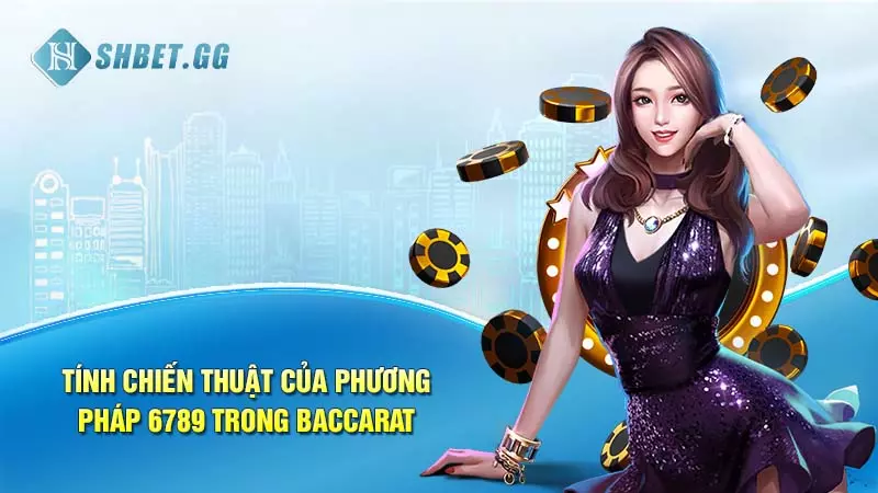 Học cách chơi phương pháp 6789 trong Baccarat hiệu quả nhất 4 Tính chiến thuật của phương pháp 6789 trong Baccarat