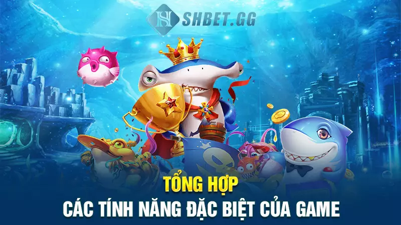 Bắn cá Golden Hoyeah - Khám phá thế giới đại dương thu nhỏ 3 Tổng hợp các tính năng đặc biệt của game