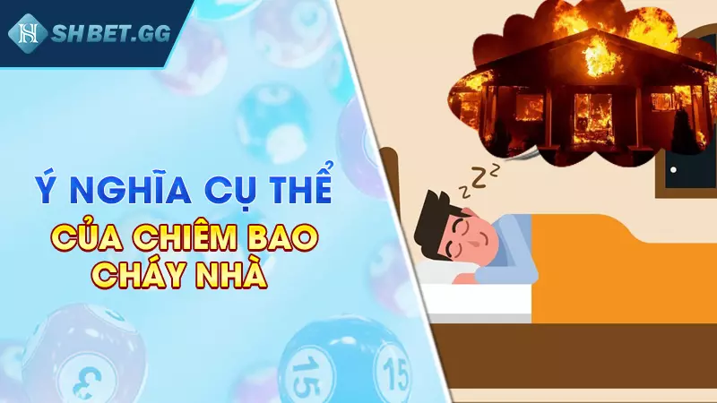 Mơ cháy nhà đánh đề con gì để gia tăng tài sản nhanh chóng 2 Ý nghĩa cụ thể của chiêm bao cháy nhà