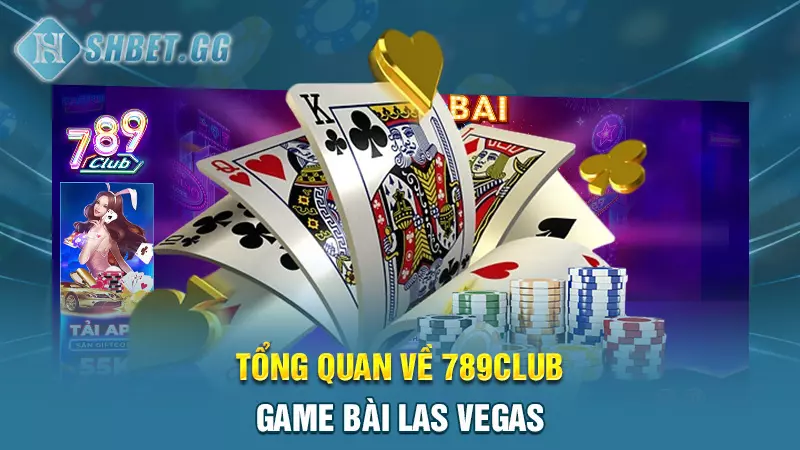 789club - Game bài Las Vegas hấp dẫn khắp Châu Á 3 Tổng quan về 789club - game bài Las Vegas