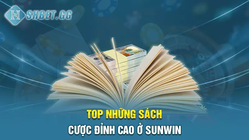 Sunwin - Cổng game bài đổi thưởng số 1 thị trường hiện nay 5 Top những sách cược đỉnh cao ở Sunwin