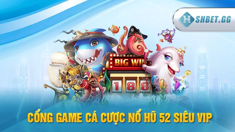 Tải game nổ hũ 52 nhận thưởng lớn trong tầm tay 3 Cổng game cá cược Nổ Hũ 52 siêu VIP