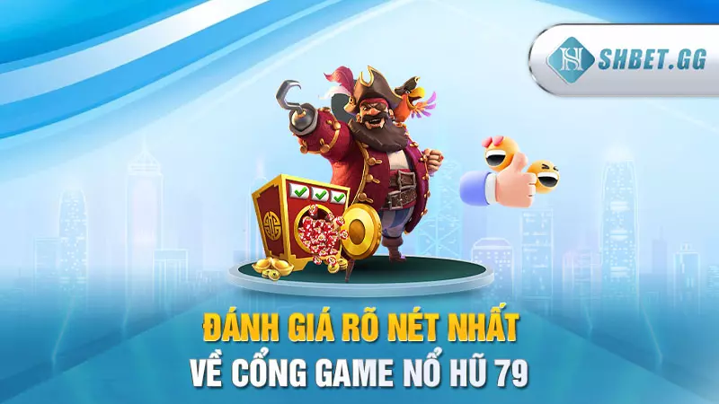 Review cổng nổ hũ 79: Đánh giá uy tín nhất từ chuyên gia 4 Đánh giá rõ nét nhất về cổng game Nổ Hũ 79
