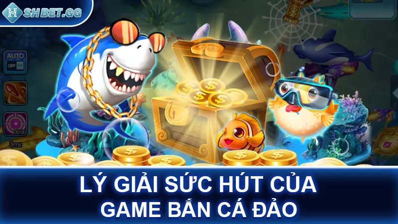 Bắn cá đảo - tựa game đổi thưởng thịnh hành nhất hiện nay 4 Lý giải sức hút của game bắn cá đảo