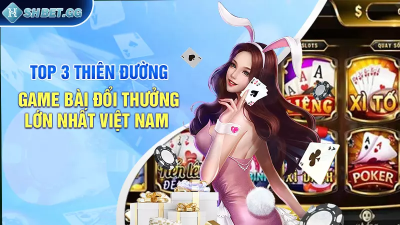 Top 3 thiên đường game bài đổi thưởng lớn nhất Việt Nam 3 Top 3 thiên đường game bài đổi thưởng lớn nhất Việt Nam