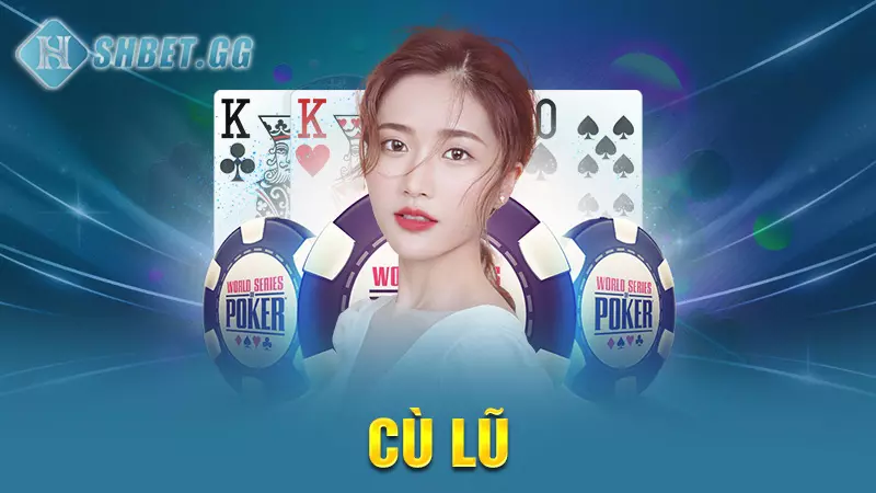 Tìm hiểu thứ tự bài trong Poker từ cao đến thấp chuẩn nhất 5 Cù lũ