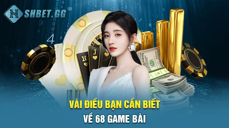 Hướng dẫn tải 68 game bài, nhận thưởng bất tận thả ga 3 Vài điều bạn cần biết về 68 game bài