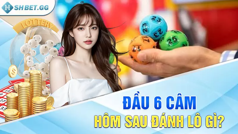 Giải mã chi tiết: Đầu 6 câm hôm sau đánh lô gì chuẩn nhất? 4 Đầu 6 câm hôm sau đánh lô gì?