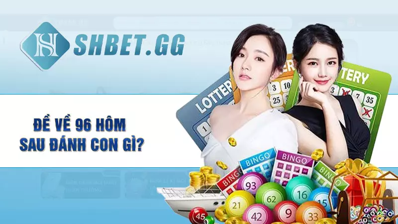 Đề về 96 hôm sau đánh con gì? Soi đề chuẩn cho bet thủ 3 Đề về 96 hôm sau đánh con gì?