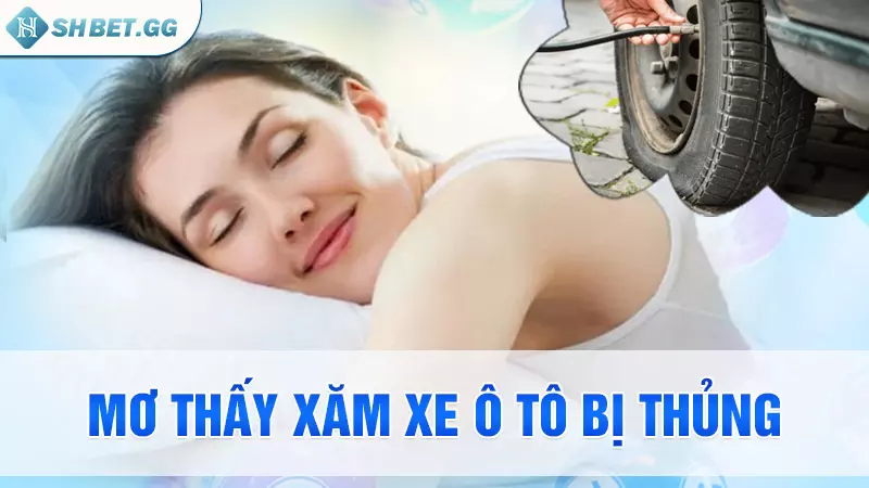 Xe thủng xăm đánh con gì? Bật mí số đánh lô đề chuẩn 4 Mơ thấy xăm xe ô tô bị thủng