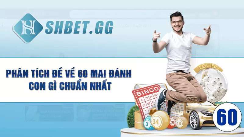 Bật mí bí kíp đề về 60 mai đánh con gì chuẩn nhất 2 Phân tích đề về 60 mai đánh con gì chuẩn nhất
