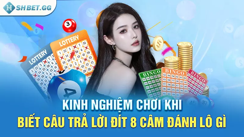 Xuất hiện đít 8 câm đánh lô gì để thắng lớn cho cược thủ 6 Kinh nghiệm chơi khi biết câu trả lời đít 8 câm đánh lô gì