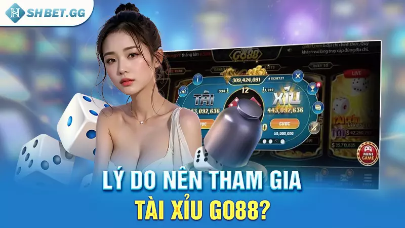 Tài xỉu Go88 - Cá cược làm giàu chưa bao giờ là khó 3 Lý do nên tham gia Tài xỉu Go88?