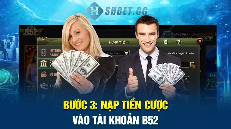 Hướng dẫn các bước đăng nhập B52 theo đúng quy trình 5 Bước 3: Nạp tiền cược vào tài khoản B52