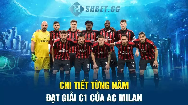AC Milan có bao nhiêu cúp C1? Và những thông tin liên quan 5 Chi tiết từng năm đạt giải C1 của AC Milan